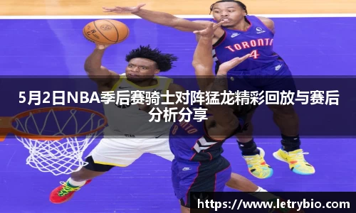 5月2日NBA季后赛骑士对阵猛龙精彩回放与赛后分析分享